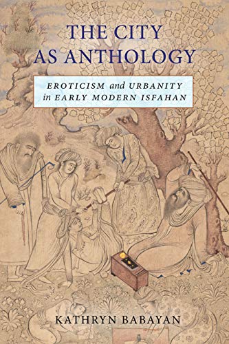 The City As Anthology: Eroticism and Urbanity in Early Modern Isfahan von Stanford University Press